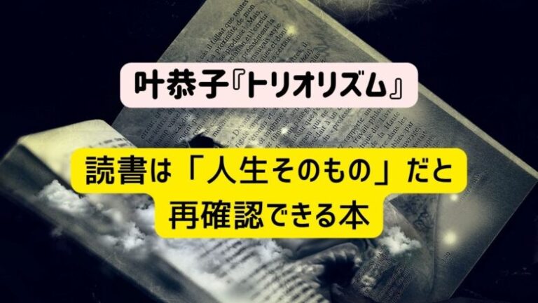 書評】叶恭子『トリオリズム』 書籍とは他人の人生そのものだと再確認